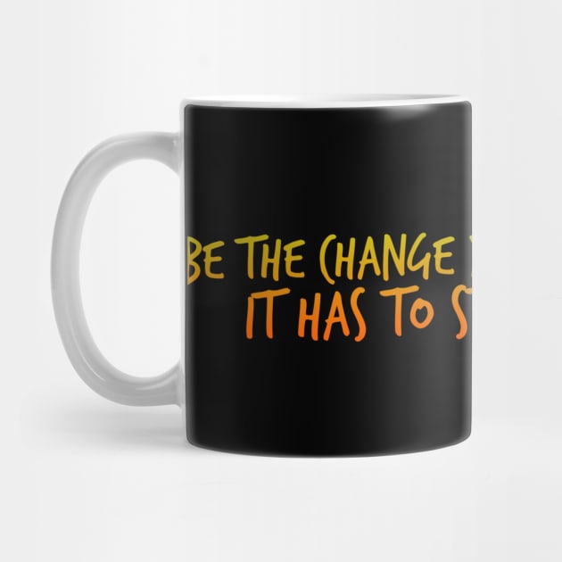 Be the Change you Want to See. It Has To Start Somewhere. by Mig's Design Shop